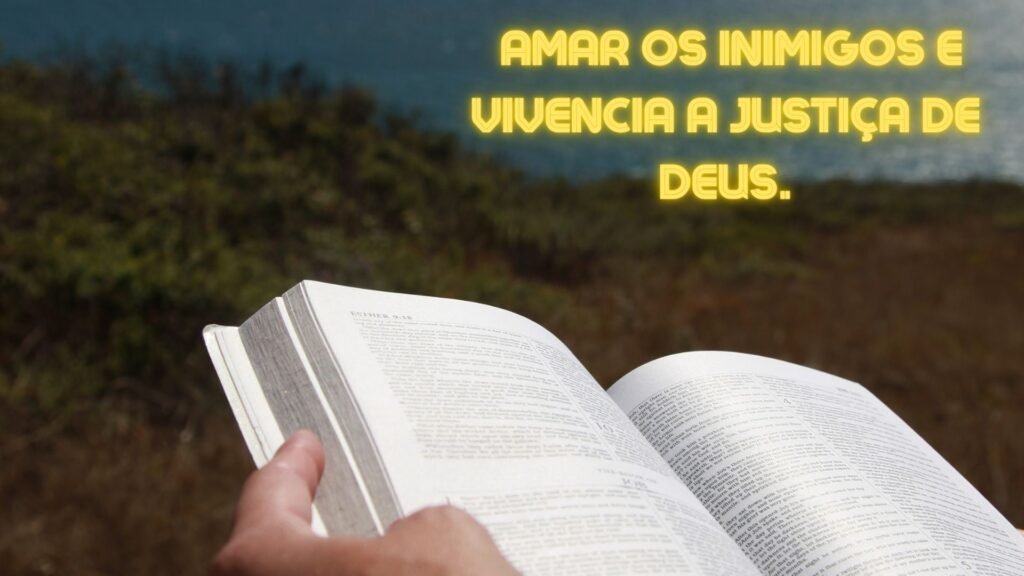 A Verdadeira Justiça: Confiando em Deus Diante dos Conflitos.  Amar os Inimigos e Vivenciar a Justiça De Deus.